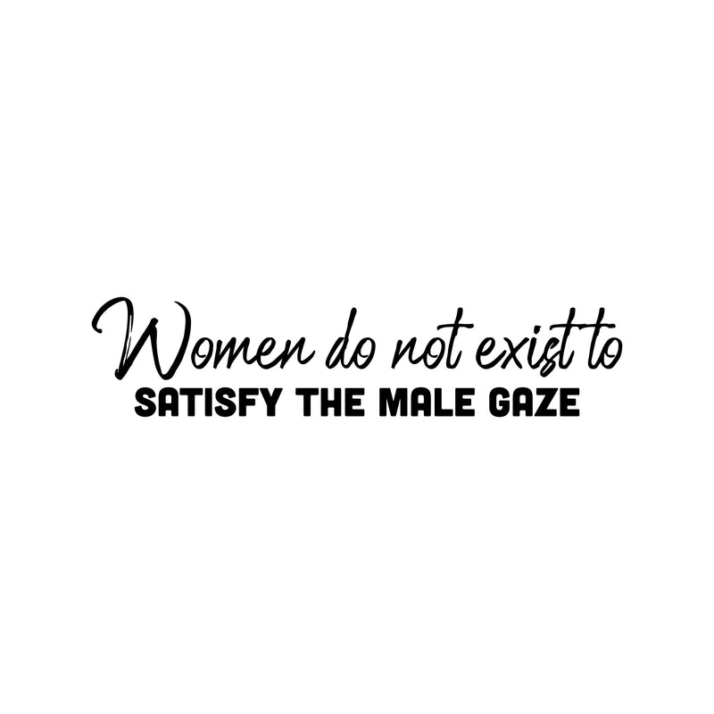 Vinyl Wall Art Decal - Women Do Not Exist To Satisfy The Male Gaze - Trendy Motivational Feminism Quote Sticker For Home Bedroom Equality Work Office Living Room Decor 1