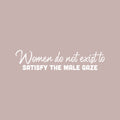 Vinyl Wall Art Decal - Women Do Not Exist To Satisfy The Male Gaze - 6" x 25" - Trendy Inspirational Feminism Quote Sticker For Woman Home Bedroom Work Office Living Room Decor 1