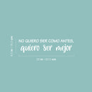 Vinyl Wall Art Decal - No Quiero Ser Como Antes / I Don't Want To Be Like Before; I Want To Be Better - 6.5" x 25" -Positive Self Esteem Quote Sticker For Home School Office Decor 4