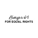 Vinyl Wall Art Decal - Always A Sl*t For Equal Rights - 7" x 25" - Trendy Motivational Feminism Quote Sticker For Feminist Home Bedroom Work Office Living Room Decor 1