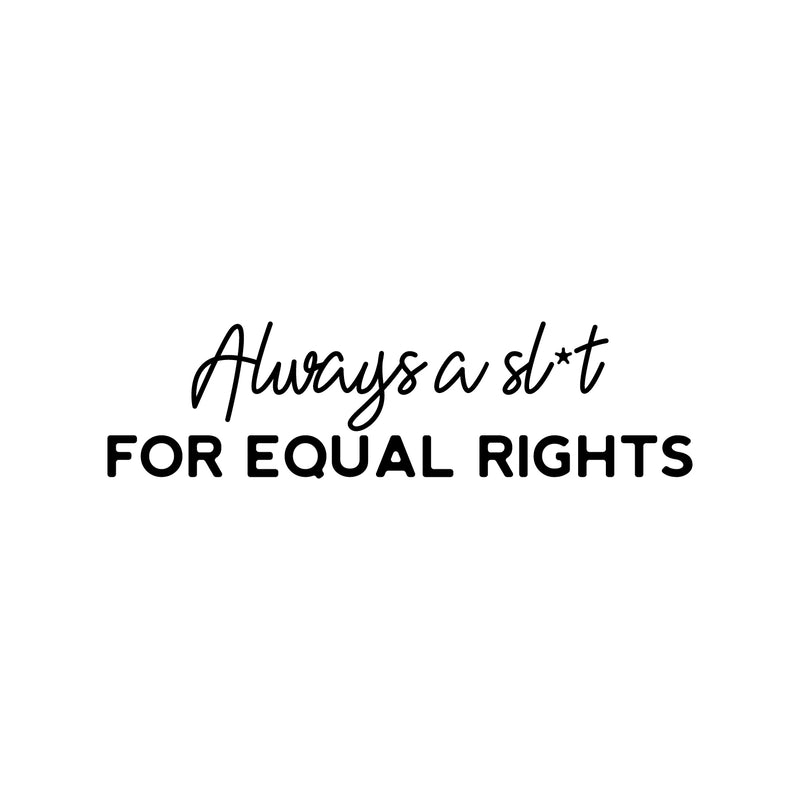 Vinyl Wall Art Decal - Always A Sl*t For Equal Rights - 7" x 25" - Trendy Motivational Feminism Quote Sticker For Feminist Home Bedroom Work Office Living Room Decor 1