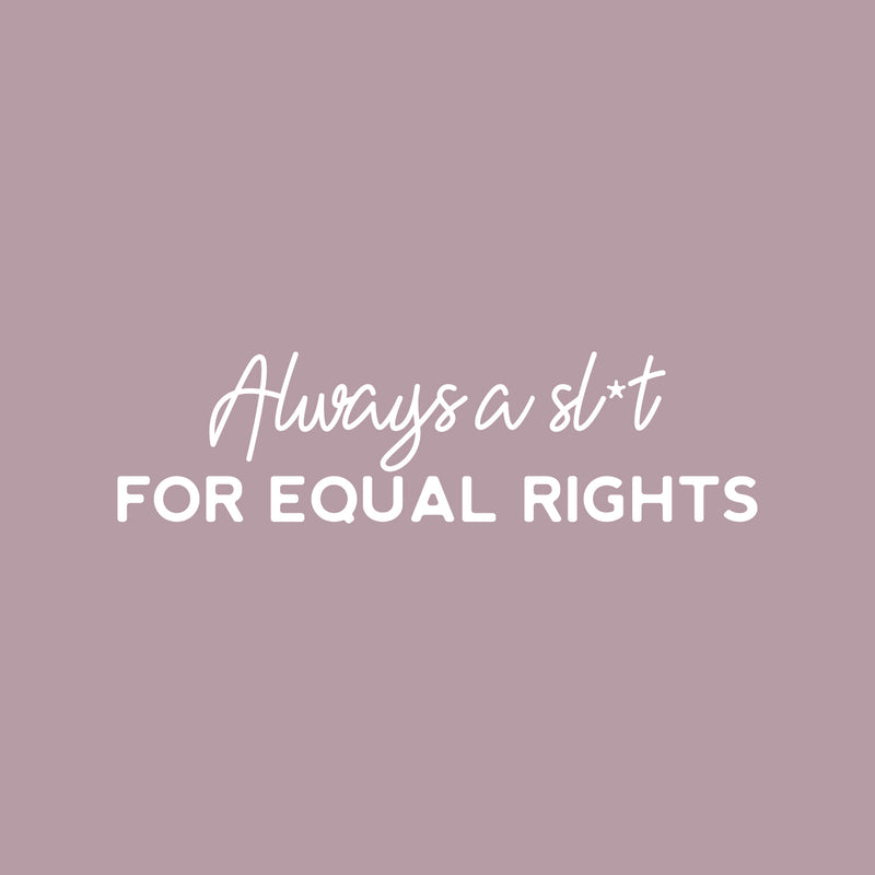 Vinyl Wall Art Decal - Always A Sl*t For Equal Rights - 7" x 25" - Trendy Motivational Feminism Quote Sticker For Feminist Home Bedroom Work Office Living Room Decor 1