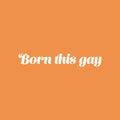 Vinyl Wall Art Decal - Born This Gay - 10" x 31" - Trendy Minimal LGBT Quote Sticker For Home Couples Bedroom Living Room Equality Gay Lesbian Pride Event Decor 1