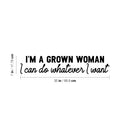 Vinyl Wall Art Decal - I'm A Grown Woman I Can Do Whatever I Want - Trendy Inspirational Feminism Quote Sticker For Woman Home Bedroom Work Office Living Room Store Decor 4