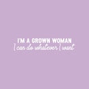 Vinyl Wall Art Decal - I'm A Grown Woman I Can Do Whatever I Want - 7" x 35" - Trendy Inspirational Feminism Quote Sticker For Woman Home Bedroom Work Office Living Room Store Decor 1