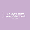 Vinyl Wall Art Decal - I'm A Grown Woman I Can Do Whatever I Want - 7" x 35" - Trendy Inspirational Feminism Quote Sticker For Woman Home Bedroom Work Office Living Room Store Decor 4