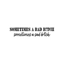 Vinyl Wall Art Decal - Sometimes A Bad B!tch; Sometimes A Sad B!tch - Feminine Fun Positive Adult Joke Quote Sticker For Office Home Bedroom Closet Living Room Decor 1
