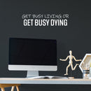 Vinyl Wall Art Decal - Get Busy Living Or Get Busy Dying - 6" x 25" - Motivating Positive Sarcastic Adult Joke Quote Sticker For Office Coffee Shop Home Bedroom Living Room Decor 3
