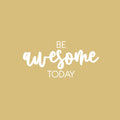 Vinyl Wall Art Decal - Be Awesome Today - 12" x 25" - Trendy Fun Inspirational Optimistic Vibes Quote Sticker For Home Bedroom Closet Living Room Playroom Daycare School Office Decor 1