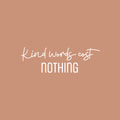 Vinyl Wall Art Decal - Kind Words Cost Nothing - 8" x 25" - Modern Fun Inspirational Lovely Quote Sticker For Bedroom Closet Living Room Playroom Office School Classroom Decor 1