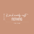 Vinyl Wall Art Decal - Kind Words Cost Nothing - 8" x 25" - Modern Fun Inspirational Lovely Quote Sticker For Bedroom Closet Living Room Playroom Office School Classroom Decor 4