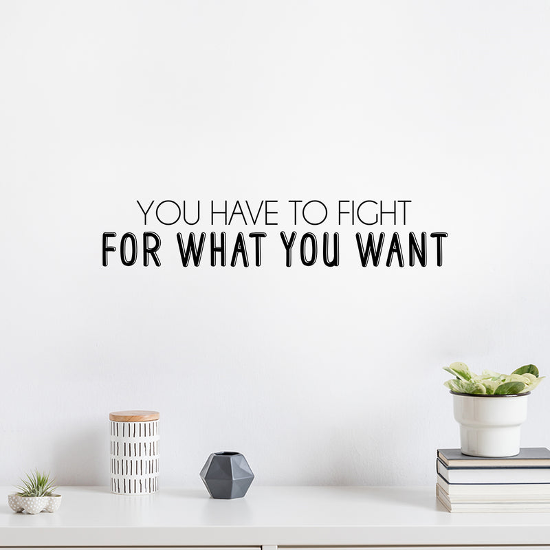 Vinyl Wall Art Decal - You Have To Fight For What You Want - Trendy Inspirational Positive Lifestyle Quote Sticker For Office Coffee Shop School Gym Fitness Decor 2