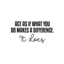 Vinyl Wall Art Decal - Act As If What You Do Makes A Difference. It Does - 12.5" x 25" - Modern Inspiring Good Vibes Quote Sticker For Bedroom Closet School Office Coffee Shop Decor 1