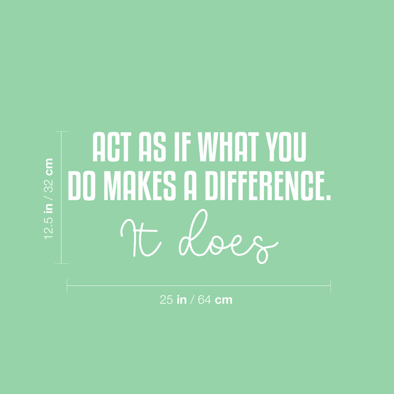 Vinyl Wall Art Decal - Act As If What You Do Makes A Difference. It Does - 12.5" x 25" - Modern Inspiring Good Vibes Quote Sticker For Bedroom Closet School Office Coffee Shop Decor 4