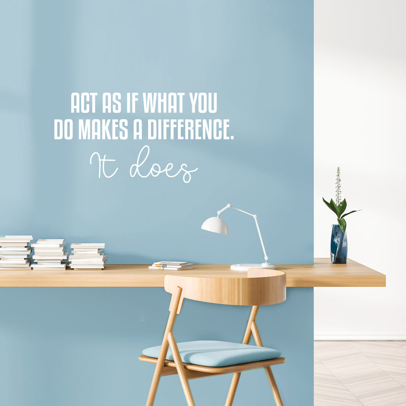 Vinyl Wall Art Decal - Act As If What You Do Makes A Difference. It Does - 12.5" x 25" - Modern Inspiring Good Vibes Quote Sticker For Bedroom Closet School Office Coffee Shop Decor 3