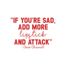 Vinyl Wall Art Decal - If You're Sad Add More Lipstick And Attack - 15" x 22" - Trendy Inspirational Breakup Quote Sticker for Home Office Store Bedroom Mirror Closet Decor 1