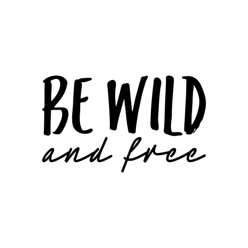 Vinyl Wall Art Decal - Be Wild And Free - Trendy Inspiring Positive Lifestyle Quote Sticker For Home Bedroom Closet Living Room Office School Coffee Shop Decor 1