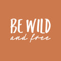 Vinyl Wall Art Decal - Be Wild And Free - 15" x 25" - Trendy Inspiring Positive Lifestyle Quote Sticker For Home Bedroom Closet Living Room Office School Coffee Shop Decor 1