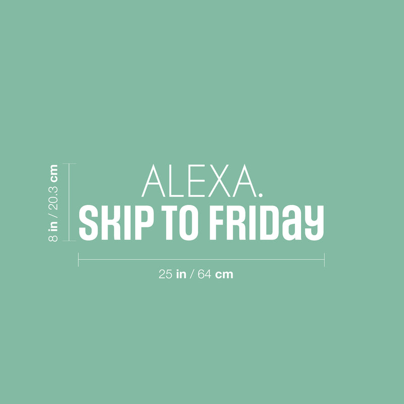 Vinyl Wall Art Decal - Alexa; Skip To Friday - 8" x 25" - Trendy Humorous Funny Quote Sticker For Home School Bedroom Bathroom Work Office Store Decor 4