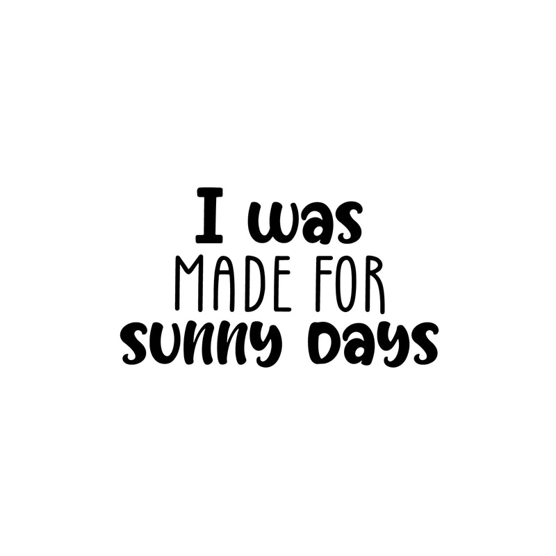 Vinyl Wall Art Decal - I Was Made For Sunny Days - 13" x 27" - Trendy Inspirational Positive Summer Quote Sticker For Home Office Bedroom Kids Room Living Room Store Decor 1