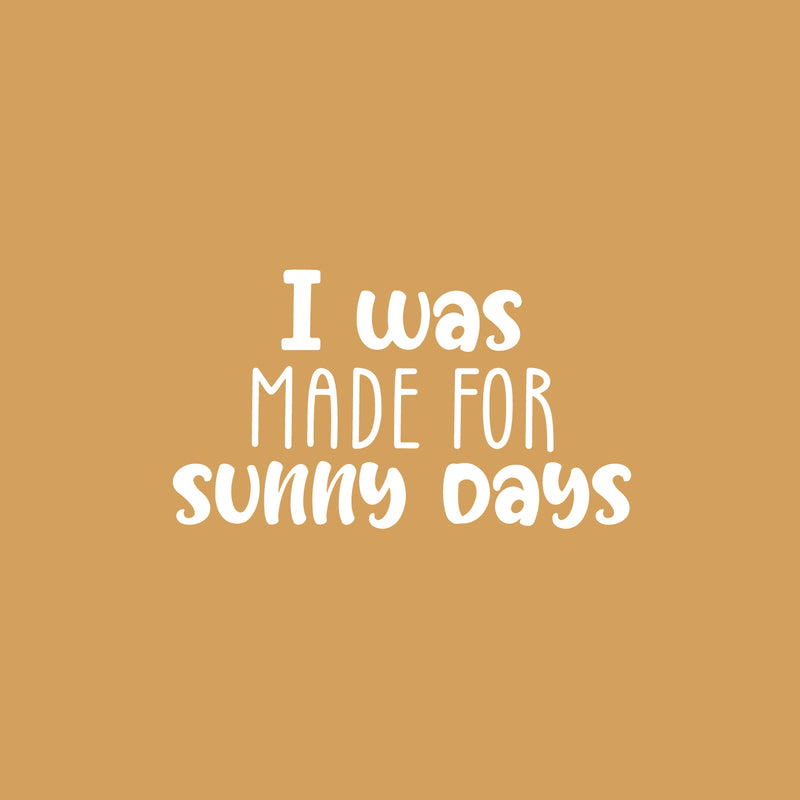 Vinyl Wall Art Decal - I Was Made For Sunny Days - 13" x 27" - Trendy Inspirational Positive Summer Quote Sticker For Home Office Bedroom Kids Room Living Room Store Decor 1