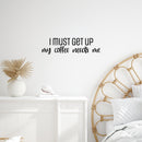 Vinyl Wall Art Decal - I Must Get Up My Coffee Needs Me - 7" x 25" - Trendy Humor Cafe Quote Sticker For Coffee Lovers Home School Bedroom Work Office Kitchen Decor 2