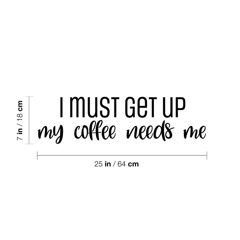 Vinyl Wall Art Decal - I Must Get Up My Coffee Needs Me - 7" x 25" - Trendy Humor Cafe Quote Sticker For Coffee Lovers Home School Bedroom Work Office Kitchen Decor 4