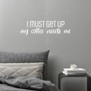 Vinyl Wall Art Decal - I Must Get Up My Coffee Needs Me - 7" x 25" - Trendy Humor Cafe Quote Sticker For Coffee Lovers Home School Bedroom Work Office Kitchen Decor 2