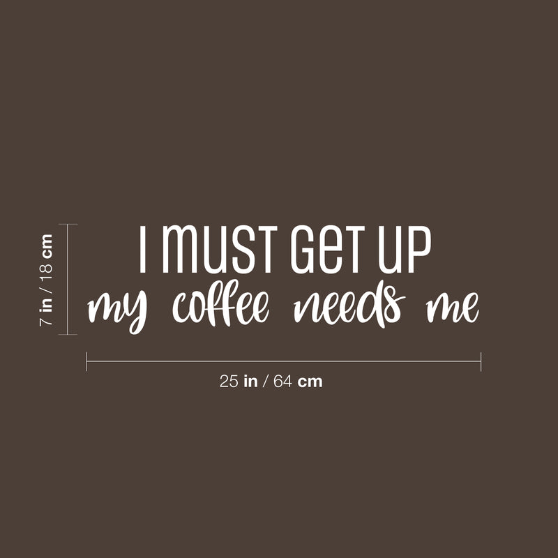 Vinyl Wall Art Decal - I Must Get Up My Coffee Needs Me - 7" x 25" - Trendy Humor Cafe Quote Sticker For Coffee Lovers Home School Bedroom Work Office Kitchen Decor 4