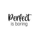 Vinyl Wall Art Decal - Perfect Is Boring - 12" x 25" - Modern Inspirational Positive Self Love Quote Sticker For Home School Office Bedroom Closet Living Room Decor 1