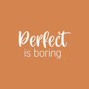 Vinyl Wall Art Decal - Perfect Is Boring - 12" x 25" - Modern Inspirational Positive Self Love Quote Sticker For Home School Office Bedroom Closet Living Room Decor 1