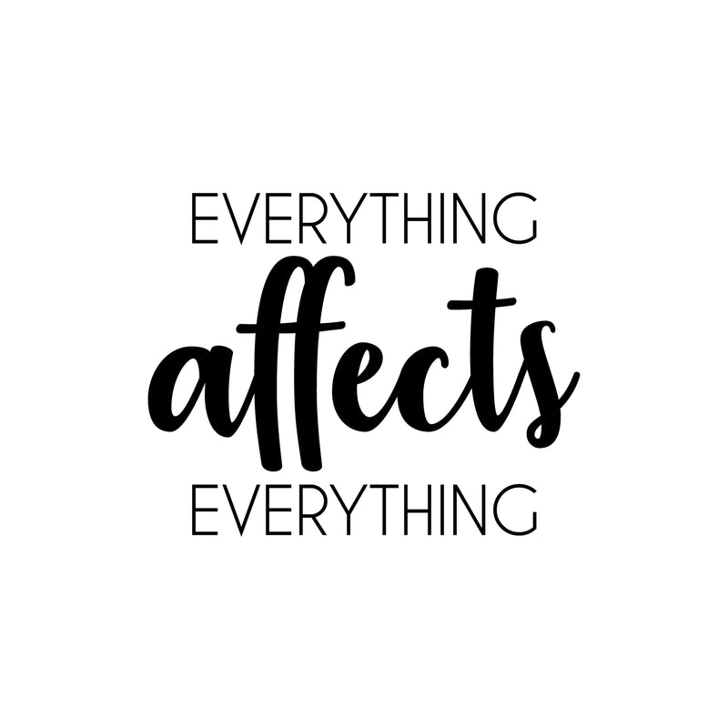 Vinyl Wall Art Decal - Everything Affects Everything - Trendy Inspirational Optimistic Quote Sticker For Home Bedroom Closet Living Room School Office Coffee Shop Decor 1
