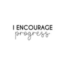 Vinyl Wall Art Decal - I Encourage Progress - 9. Modern Motivational Goals Quote Sticker For Home School Bedroom Work Office Classroom Decor 1
