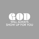 Vinyl Wall Art Decal - God Will Always Show Up For You - 12" x 25" - Trendy Inspirational Spiritual Quote Sticker For Home Office Living Room Bedroom Decor 1