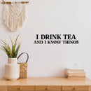 Vinyl Wall Art Decal - I Drink Tea And I Know Things - 5.5" x 25" - Trendy Inspirational Tea Quote Sticker for Home Kitchen Living Room Coffee Shop Store Work Office Kitchenette Decor 2