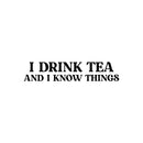 Vinyl Wall Art Decal - I Drink Tea And I Know Things - 5.5" x 25" - Trendy Inspirational Tea Quote Sticker for Home Kitchen Living Room Coffee Shop Store Work Office Kitchenette Decor 1