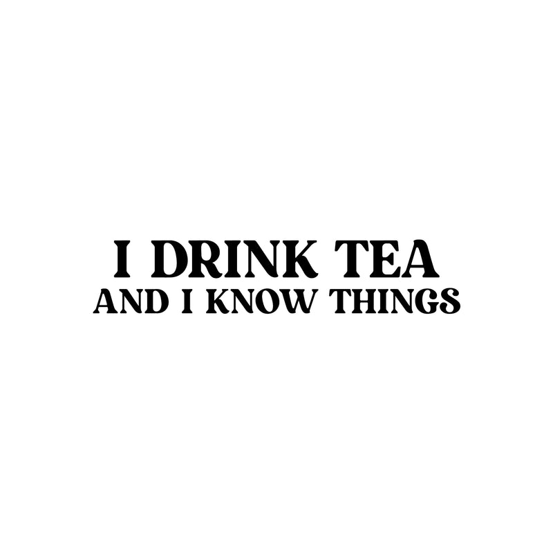 Vinyl Wall Art Decal - I Drink Tea And I Know Things - 5.5" x 25" - Trendy Inspirational Tea Quote Sticker for Home Kitchen Living Room Coffee Shop Store Work Office Kitchenette Decor 1