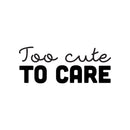 Vinyl Wall Art Decal - Too Cute To Care - 10" x 25" - Modern Inspiring Lovely Chic Quote Sticker For Home Bedroom Closet Bathroom Girls Room Playroom Living Room Daycare Decor 1