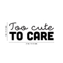 Vinyl Wall Art Decal - Too Cute To Care - 10" x 25" - Modern Inspiring Lovely Chic Quote Sticker For Home Bedroom Closet Bathroom Girls Room Playroom Living Room Daycare Decor 4