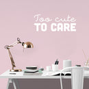 Vinyl Wall Art Decal - Too Cute To Care - 10" x 25" - Modern Inspiring Lovely Chic Quote Sticker For Home Bedroom Closet Bathroom Girls Room Playroom Living Room Daycare Decor 2