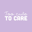 Vinyl Wall Art Decal - Too Cute To Care - 10" x 25" - Modern Inspiring Lovely Chic Quote Sticker For Home Bedroom Closet Bathroom Girls Room Playroom Living Room Daycare Decor 1