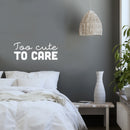 Vinyl Wall Art Decal - Too Cute To Care - 10" x 25" - Modern Inspiring Lovely Chic Quote Sticker For Home Bedroom Closet Bathroom Girls Room Playroom Living Room Daycare Decor 3
