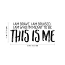 Vinyl Wall Art Decal - I Am Brave. I Am Bruised. I Am Who I'm Meant To Be; This Is Me - 11" x 25" - Motivating Positive Self Esteem Quote Sticker For Home Office Gym Fitness Decor 4