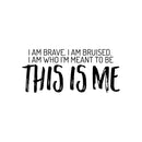 Vinyl Wall Art Decal - I Am Brave. I Am Bruised. I Am Who I'm Meant To Be; This Is Me - Motivating Positive Self Esteem Quote Sticker For Home Office Gym Fitness Decor 1