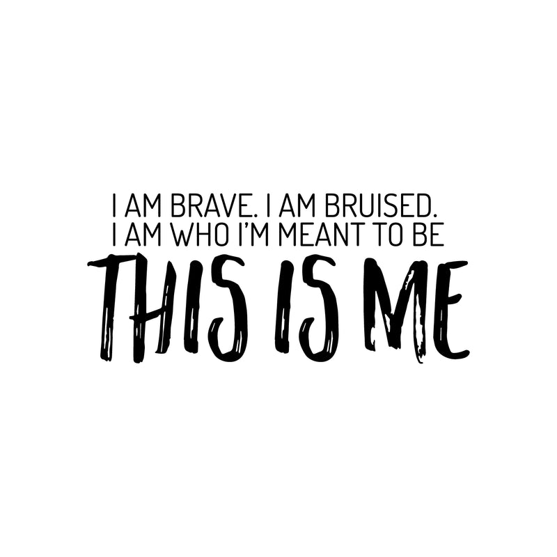 Vinyl Wall Art Decal - I Am Brave. I Am Bruised. I Am Who I'm Meant To Be; This Is Me - 11" x 25" - Motivating Positive Self Esteem Quote Sticker For Home Office Gym Fitness Decor 1