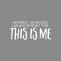 Vinyl Wall Art Decal - I Am Brave. I Am Bruised. I Am Who I'm Meant To Be; This Is Me - 11" x 25" - Motivating Positive Self Esteem Quote Sticker For Home Office Gym Fitness Decor 1