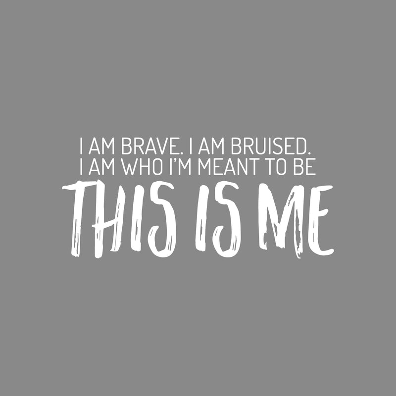 Vinyl Wall Art Decal - I Am Brave. I Am Bruised. I Am Who I'm Meant To Be; This Is Me - 11" x 25" - Motivating Positive Self Esteem Quote Sticker For Home Office Gym Fitness Decor 1