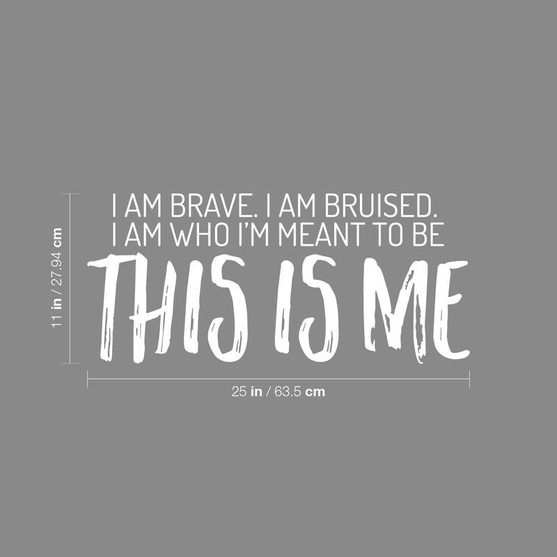 Vinyl Wall Art Decal - I Am Brave. I Am Bruised. I Am Who I'm Meant To Be; This Is Me - 11" x 25" - Motivating Positive Self Esteem Quote Sticker For Home Office Gym Fitness Decor 4
