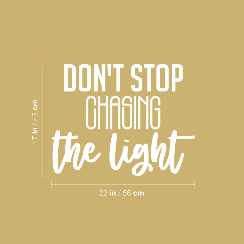 Vinyl Wall Art Decal - Don't Stop Chasing The Light - 17" x 22" - Trendy Motivating Fun Good Vibes Quote Sticker For Home Bedroom Closet Living Room Playroom Office Coffee Shop Decor 4