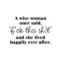 Vinyl Wall Art Decal - A Wise Woman Once Said Fck This Sh!t - Trendy Inspirational Feminist Sarcasm Quote Sticker For Home Bedroom Work Office Store Living Room Decor 1